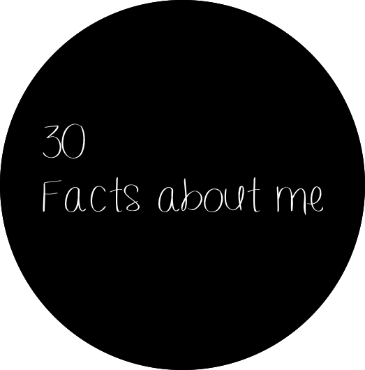30 Facts About Me - tag - Random Facts